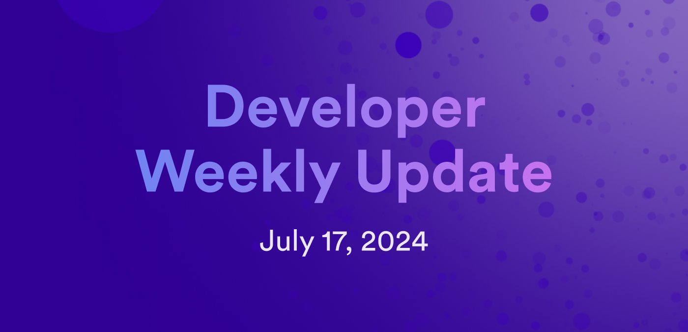 Developer weekly update July 17, 2024